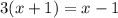 3(x+1)=x-1