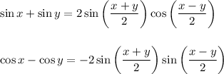 \sin x+\sin y=2\sin\bigg(\dfrac{x+y}{2}\bigg)\cos \bigg(\dfrac{x-y}{2}\bigg)\\\\\\\cos x-\cos y=-2\sin\bigg(\dfrac{x+y}{2}\bigg)\sin \bigg(\dfrac{x-y}{2}\bigg)