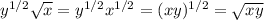 y^{1/2}\sqrt{x} = y^{1/2}x^{1/2} = (xy)^{1/2} = \sqrt{xy}