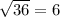 \sqrt{36}  = 6