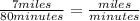 \frac{7miles }{80minutes}=\frac{miles }{minutes}