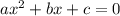 a {x}^{2}  + bx + c = 0