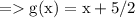 = \mathrm{g(x) = x + 5 / 2}\: