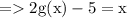 = \mathrm{2g(x) - 5 = x}\: