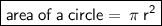 \boxed{ \sf{area \: of \: a \: circle =  \: \pi \:  {r}^{2} }}