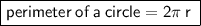 \boxed{ \sf{perimeter \: of \: a \: circle = 2\pi \: r \: }}