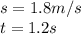 s= 1.8 m/s\\t=1.2 s