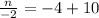 \frac{n}{-2}  = -4 + 10