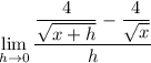 \displaystyle \lim_{h \to 0}\frac{\dfrac{4}{\sqrt{x+h}}-\dfrac{4}{\sqrt x}}{h}