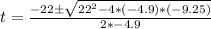 t = \frac{-22 \± \sqrt{22^2 - 4 * (-4.9) * (-9.25)}}{2 * -4.9}