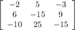 \left[\begin{array}{ccc}-2&5&-3\\6&-15&9\\-10&25&-15\end{array}\right]
