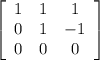 \left[\begin{array}{ccc}1&1&1\\0&1&-1\\0&0&0\end{array}\right]