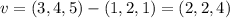 v=(3,4,5)-(1,2,1)=(2,2,4)