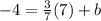 - 4 =  \frac{3}{7} (7) + b