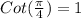 Cot(\frac{\pi }{4} ) = 1