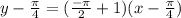 y - \frac{\pi }{4}  = (\frac{-\pi }{2} +1)( x - \frac{\pi }{4}  )