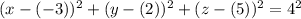 (x-(-3))^{2} +(y-(2))^{2} + (z-(5))^{2} = 4^{2}