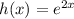 h(x)=e^{2x}