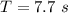 T  =7.7 \ s