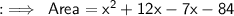 :\implies\sf\:Area=x^2+12x-7x-84