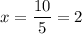 x =  \dfrac{10}{5}  = 2