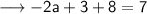 \longrightarrow{ \sf{ - 2a + 3 + 8 = 7}}