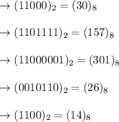 \to (11000)_2= (30)_8  \\\\ \to (1101111)_2 = (157)_8 \\\\ \to (11000001)_2=(301)_8 \\\\ \to  (0010110)_2=(26)_8 \\\\ \to (1100)_2= (14)_8