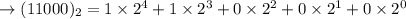 \to (11000)_2=  1 \times 2^4+1 \times 2^3+0 \times 2^2 + 0 \times 2^1+0 \times 2^0\\\\