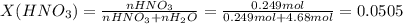X(HNO_3) = \frac{nHNO_3}{nHNO_3+nH_2O} = \frac{0.249mol}{0.249mol+4.68mol} = 0.0505
