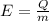 E = \frac{Q}{m}