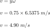v=y\omega\\\\v=0.75\times 6.5375\ m/s\\\\v=4.90\ m/s