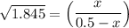 \sqrt{1.845}= \begin {pmatrix} \dfrac{x}{0.5-x} \end {pmatrix}