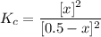 K_c = \dfrac{[x]^2}{[0.5-x]^2}