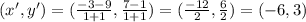 (x' , y') = (\frac{-3-9}{1+1} , \frac{7-1}{1+1} ) = (\frac{-12}{2} , \frac{6}{2} ) = (-6 , 3)
