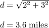 d=\sqrt{2^2+3^2}\\\\d=3.6\ \text{miles}