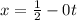 x =  \frac{1}{ 2} -  0 t