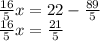 \frac{16}{5} x = 22 -  \frac{89}{5}  \\  \frac{16}{5} x =  \frac{21}{5}