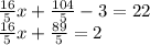 \frac{16}{5} x +  \frac{104}{5}  - 3 = 22 \\  \frac{16}{5} x +  \frac{89}{5}  = 2