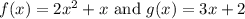 f(x)=2x^2+x\text{ and } g(x)=3x+2