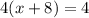 4(x+8)=4