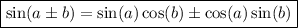 \boxed{\sin(a \pm b)=\sin(a) \cos(b) \pm \cos(a)\sin(b)}