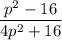 $\frac{p^2 - 16} {4p^2 + 16} $