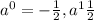 a^0 = -\frac{1}{2} , a^1 \frac{1}{2}