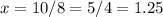 x=10/8=5/4=1.25