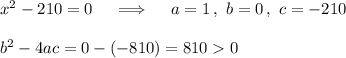 x^2-210=0\quad\implies\quad a=1\,,\ b=0\,,\ c=-210\\\\b^2-4ac=0-(-810)=8100