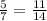 \frac{5}{7} =\frac{11}{14}