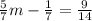 \frac{5}{7} m-\frac{1}{7} =\frac{9}{14}