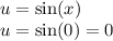 u=\sin(x)\\u=\sin(0)=0