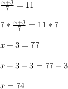 \frac{x+3}{7}=11\\\\7*\frac{x+3}{7}=11*7\\\\x+3=77\\\\x+3-3=77-3\\\\x=74