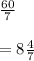 \frac{60}{7} \\\\= 8 \frac{4}{7}